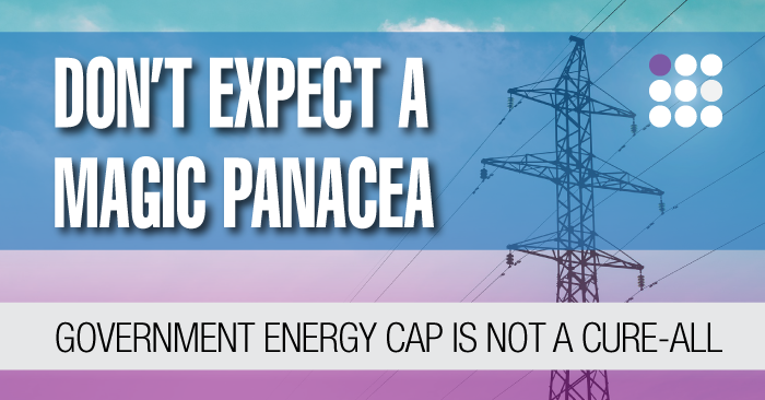 Don't Expect a Magic Panacea - The Government Energy Cap is Not a Cure-All